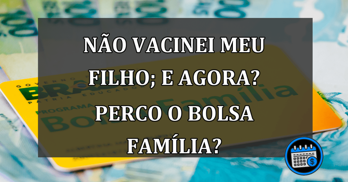 Meu filho ainda não foi vacinado: serei excluído do Bolsa Família?