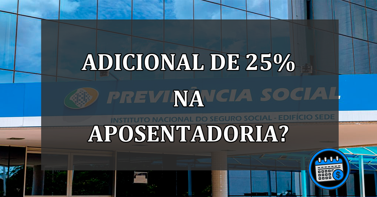 Aposentado do INSS pode ter adicional de 25% no benefício?