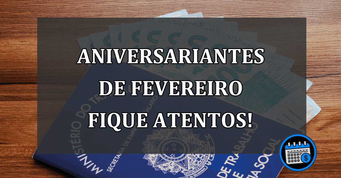 aniversariantes de fevereiro fique atentos!