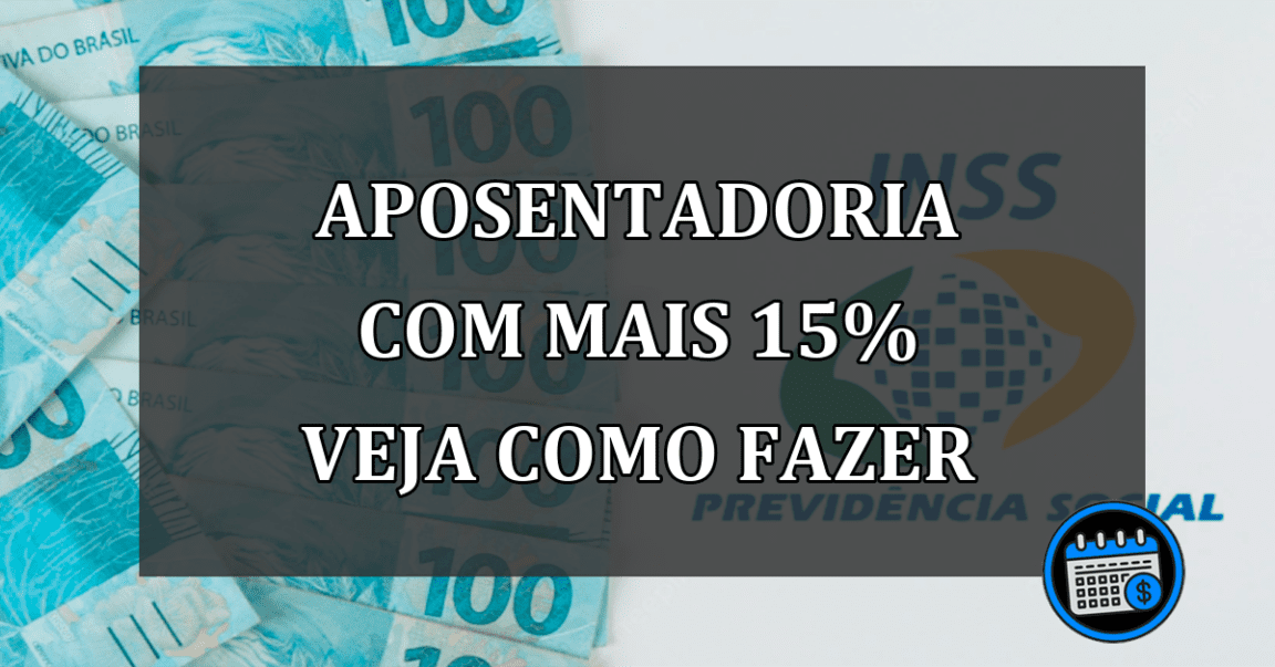 aposentadoria com mais 15% veja como fazer