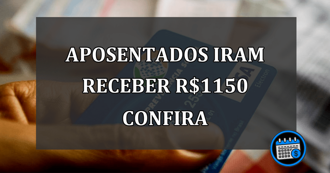 aposentados iram receber R$1150 confira