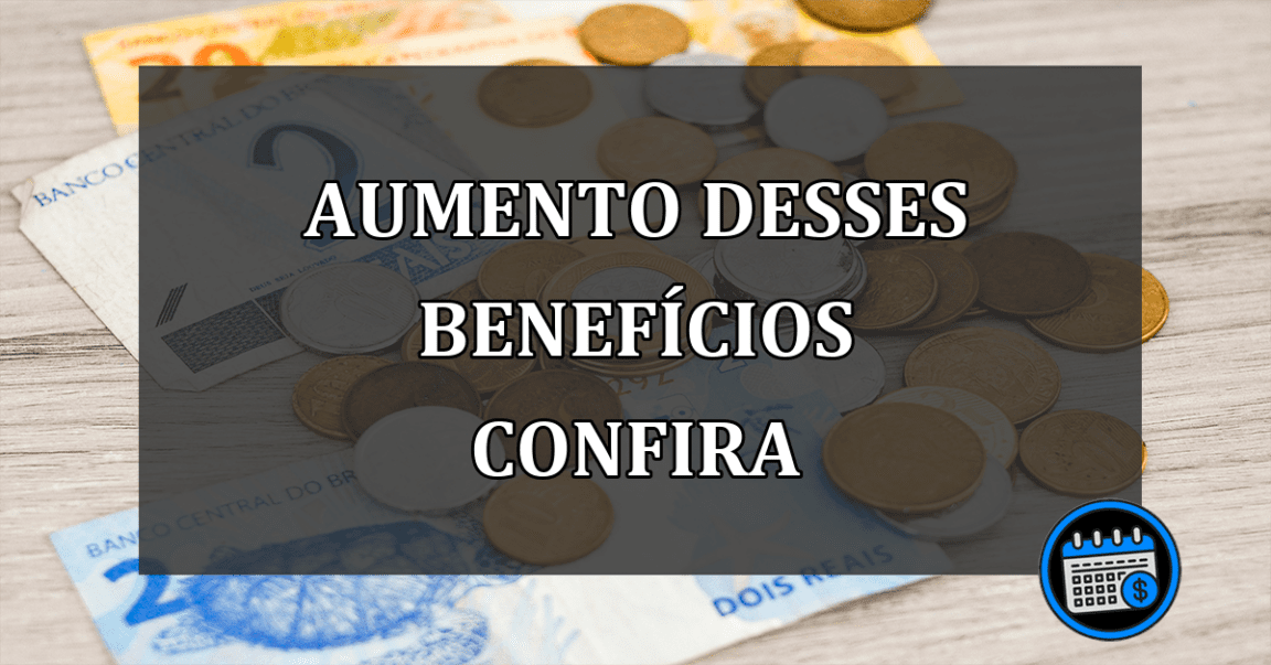 aumento desses benefícios confira