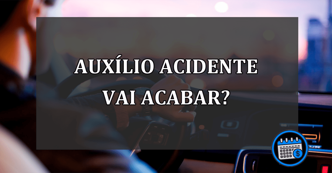 auxílio acidente vai acabar?