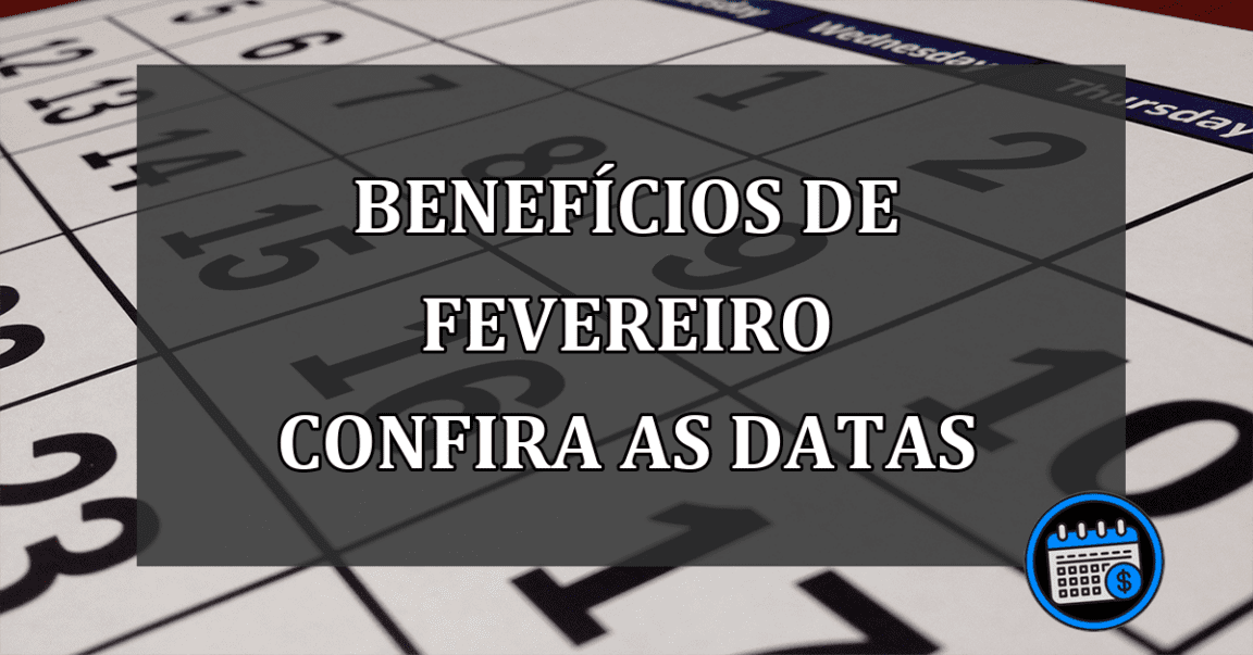 benefícios de fevereiro confira as datas