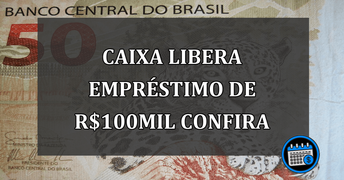 caixa libera empréstimo de R$100mil confira