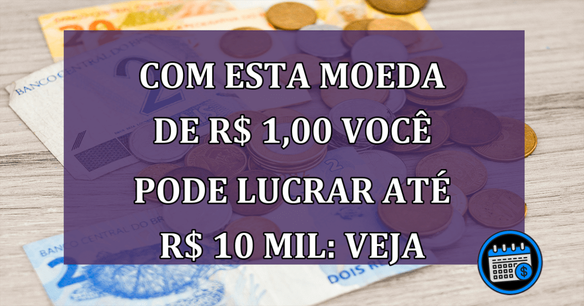 Como trocar moeda de R$ 1,00 por R$ 10 mil