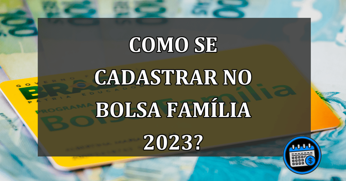 como se cadastrar no bolsa família 2023?