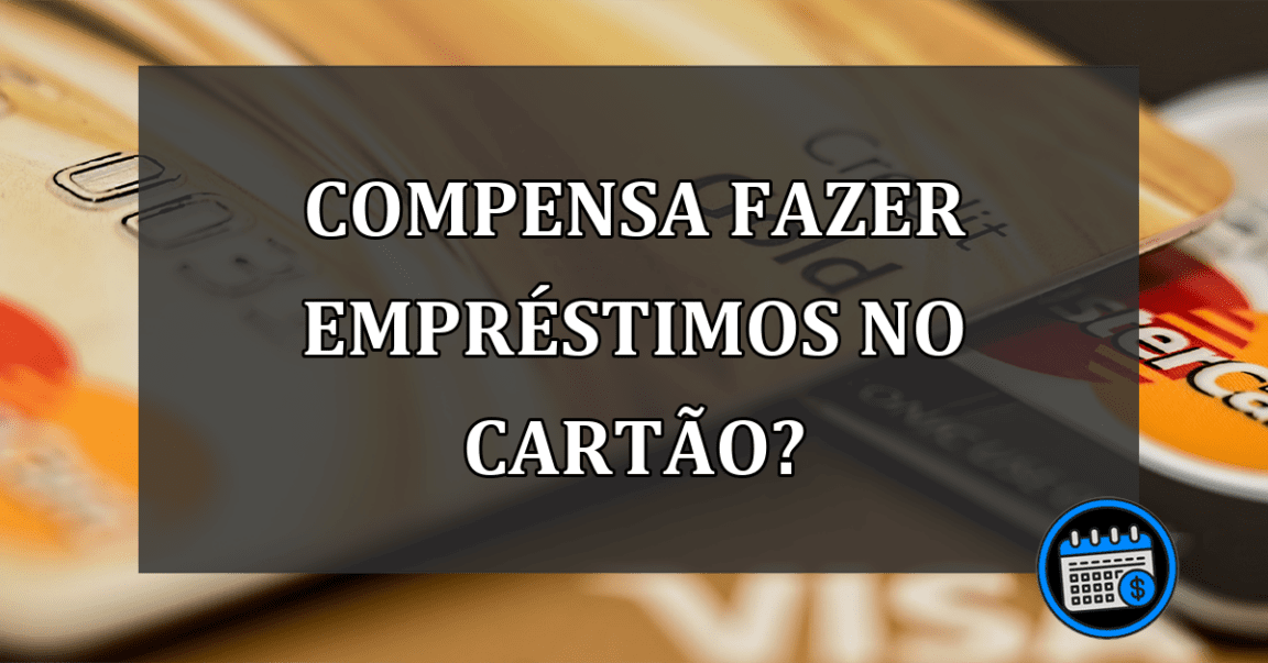 compensa fazer empréstimos no cartão?