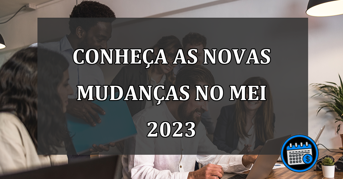 conheça as novas mudanças no mei 2023