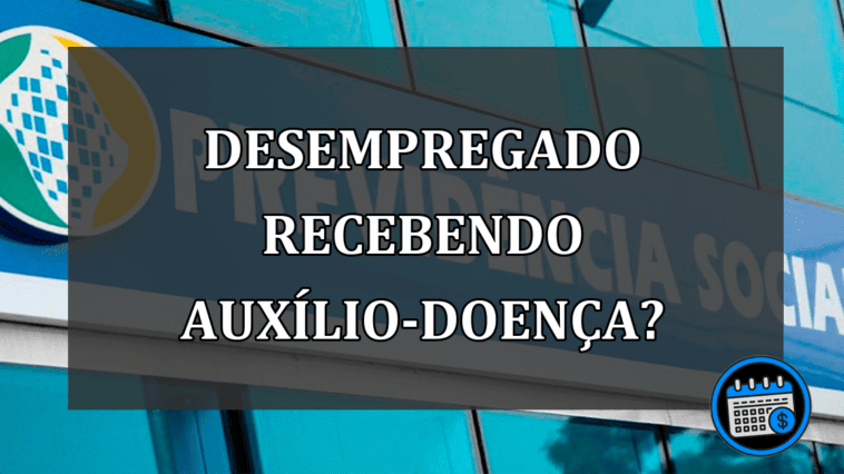 Auxílio-doença desempregado, saiba como receber