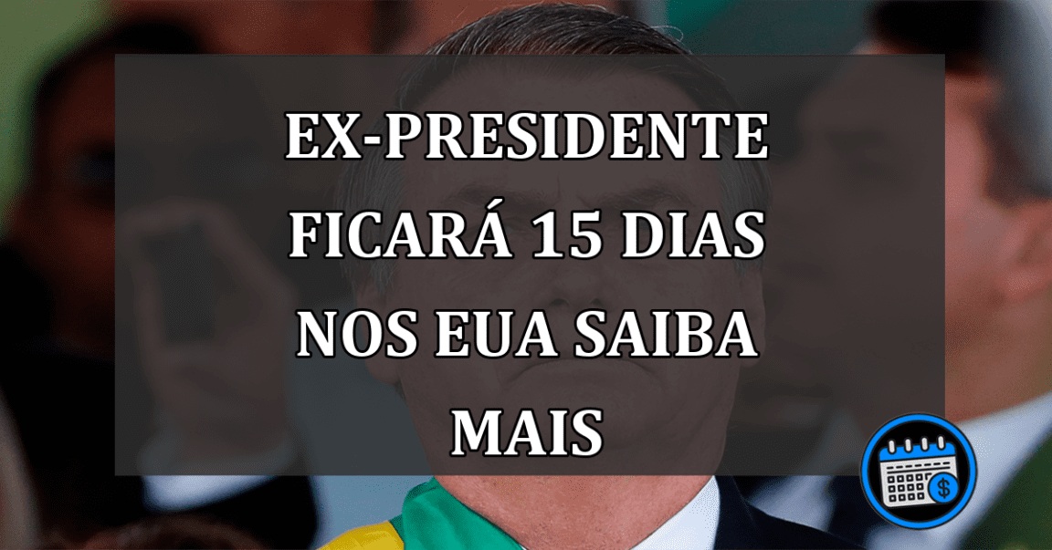 ex-presidente ficará 15 dias nos eua saiba mais