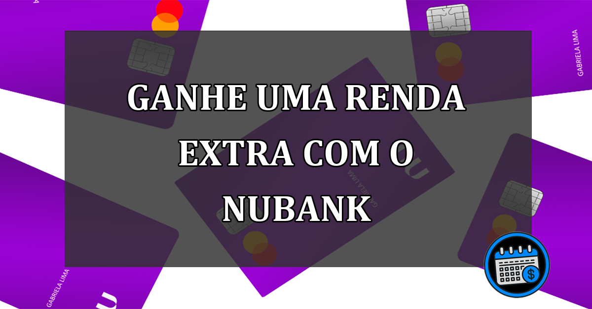 ganhe uma renda extra com o nubank