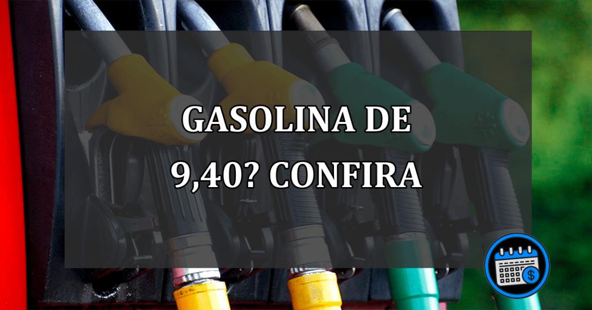 gasolina de 9,40? confira