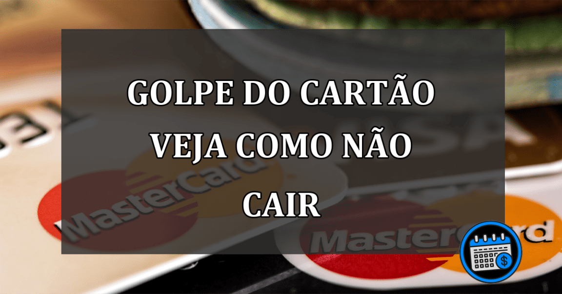 golpe do cartão veja como não cair