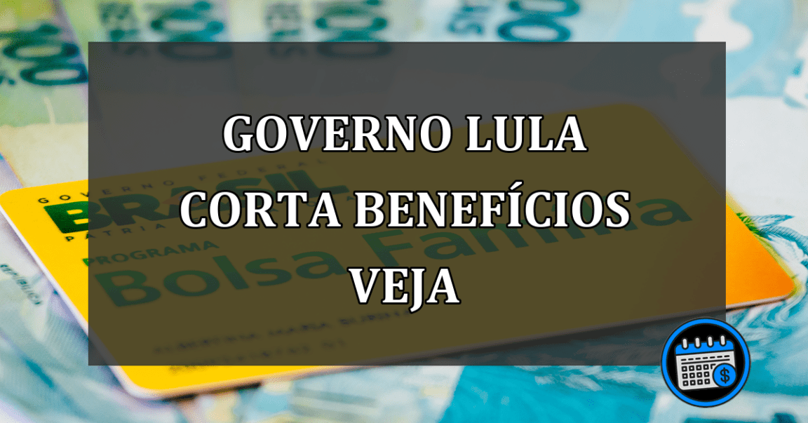 governo lula corta benefícios veja