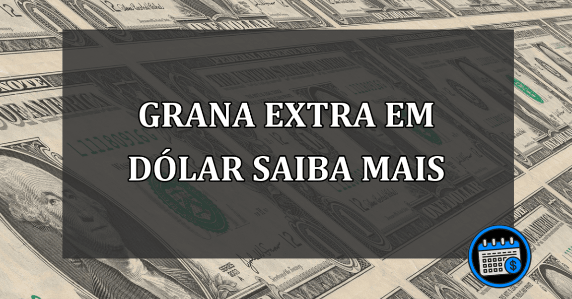 grana extra em dólar saiba mais