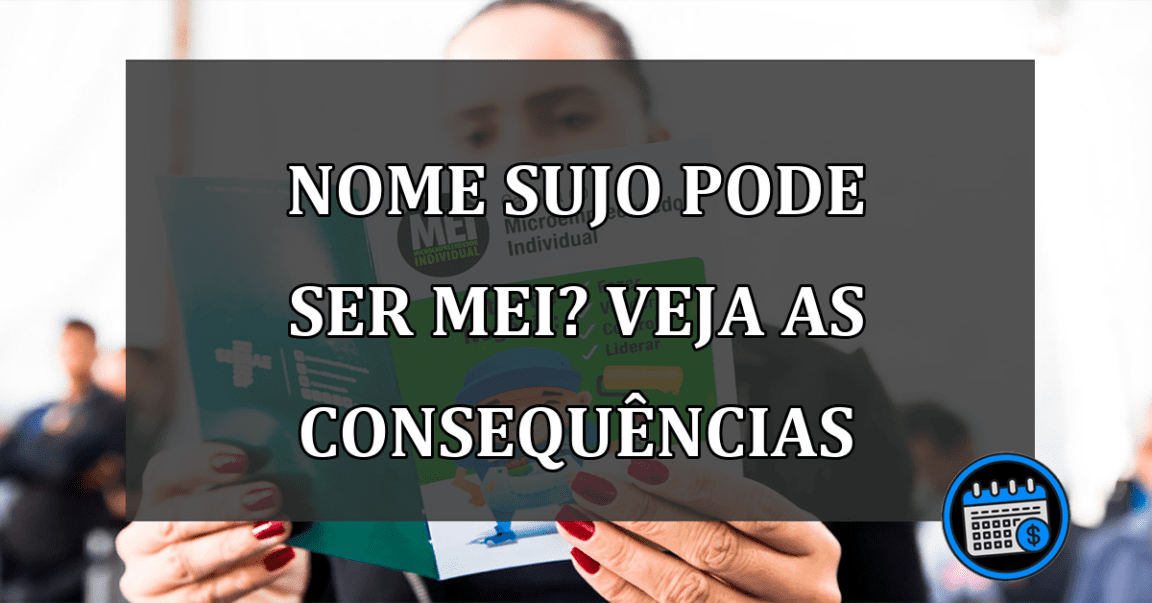 nome sujo pode ser MEI? VEJA AS CONSEQUêNCIAS