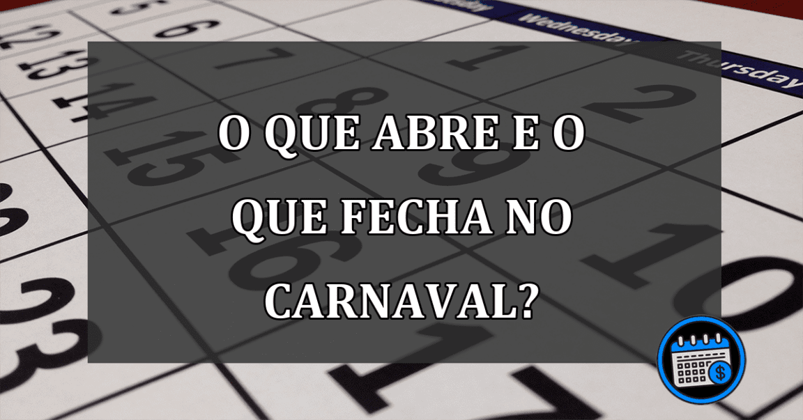 o que abre e o que fecha no carnaval?