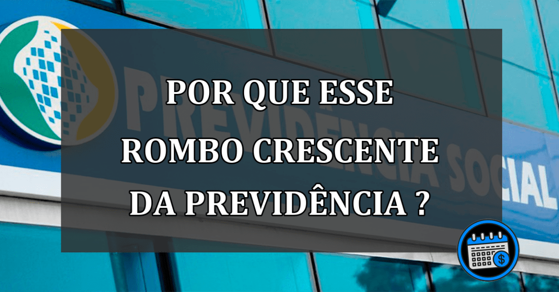 por que esse rombo crescente da previdência ?