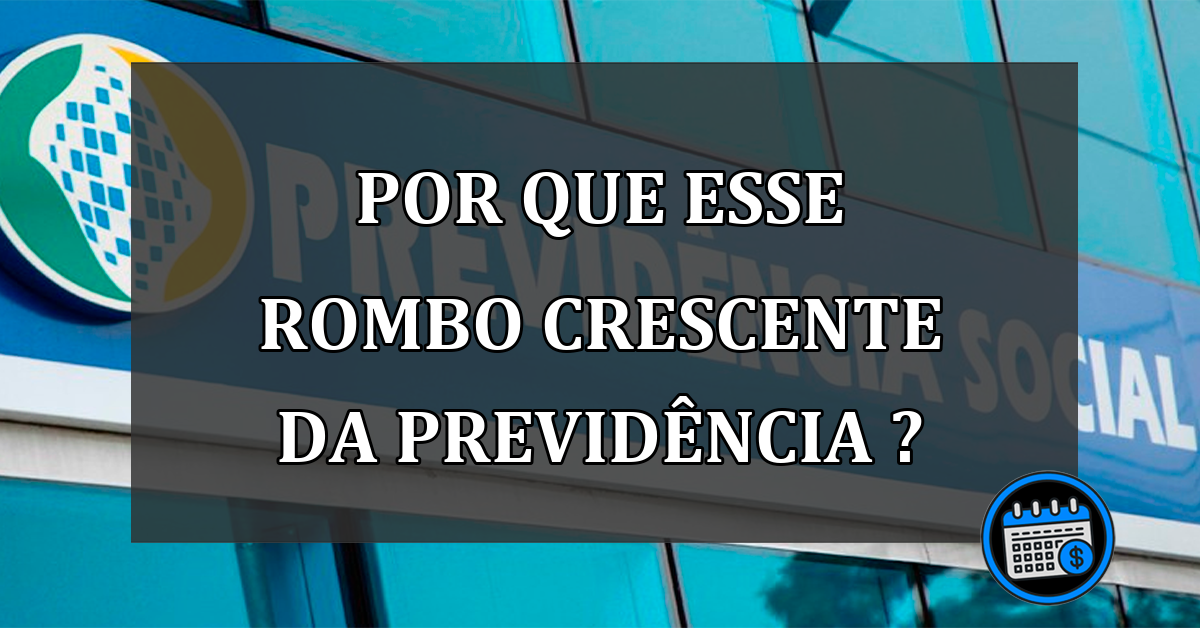 por que esse rombo crescente da previdência ?