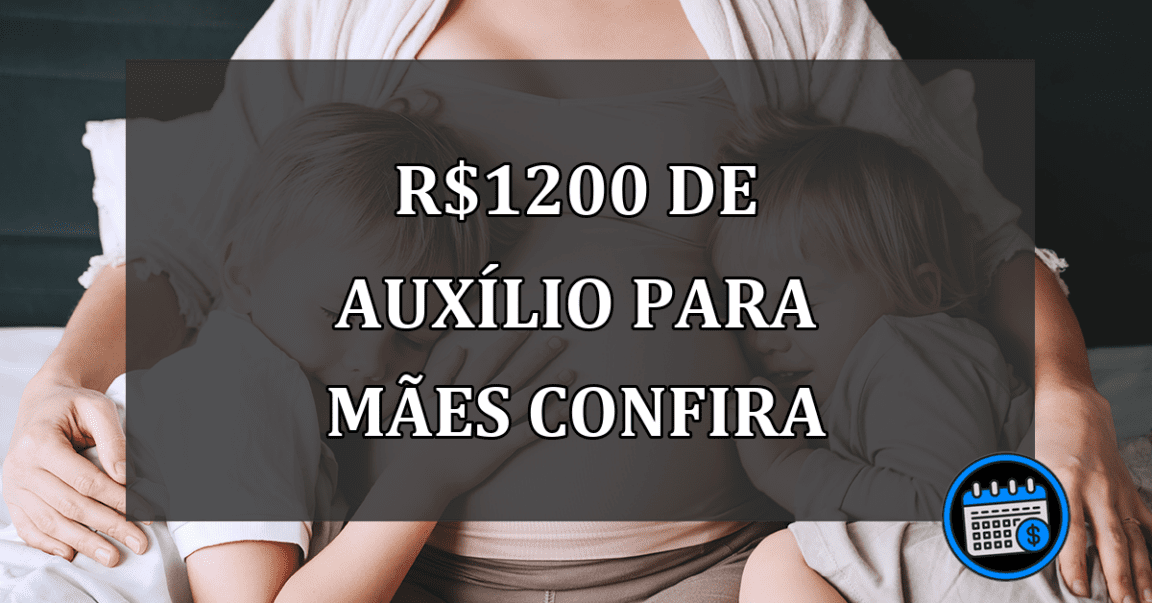 r$1200 DE AUXÍLIO PARA MÃES CONFIRA