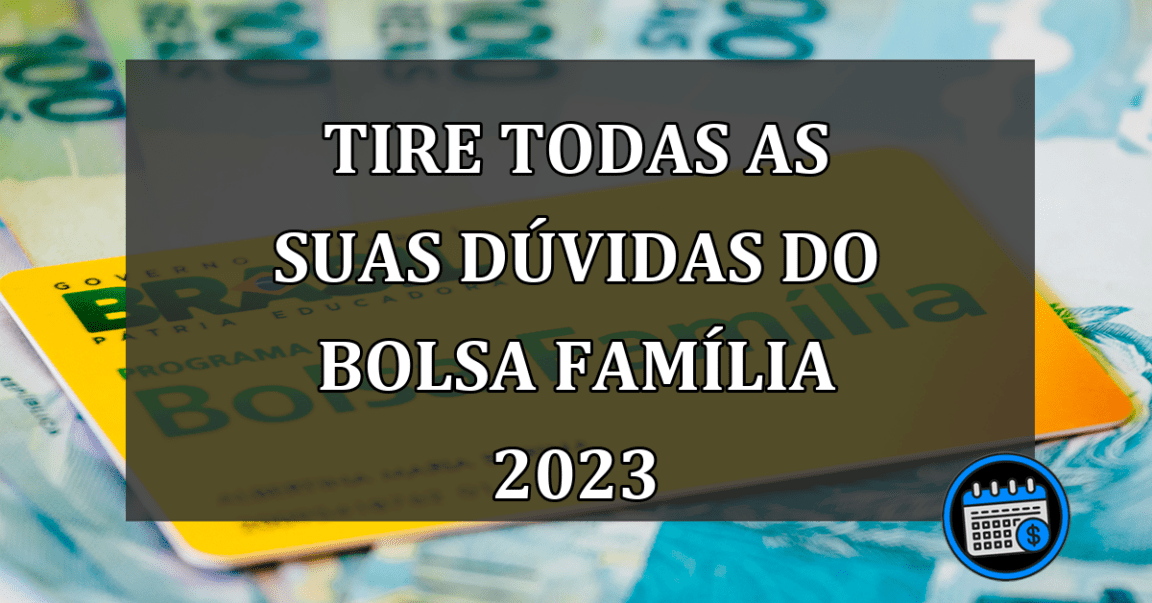 tire todas as suas dúvidas do bolsa família 2023