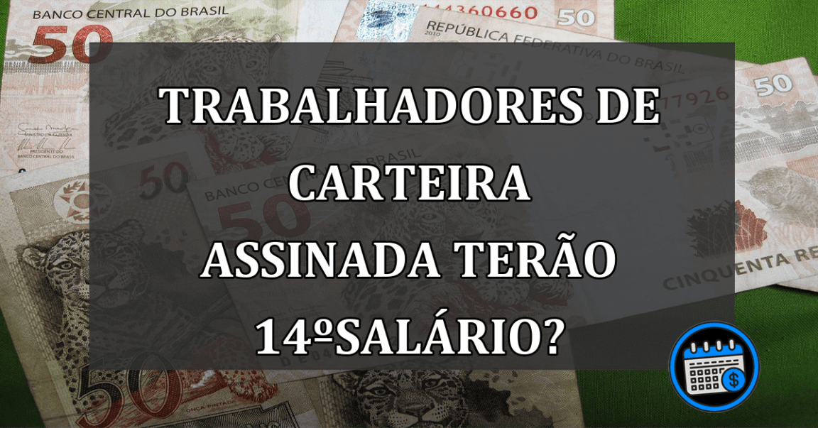 trabalhadores de carteira assinada terão 14ºsalário?