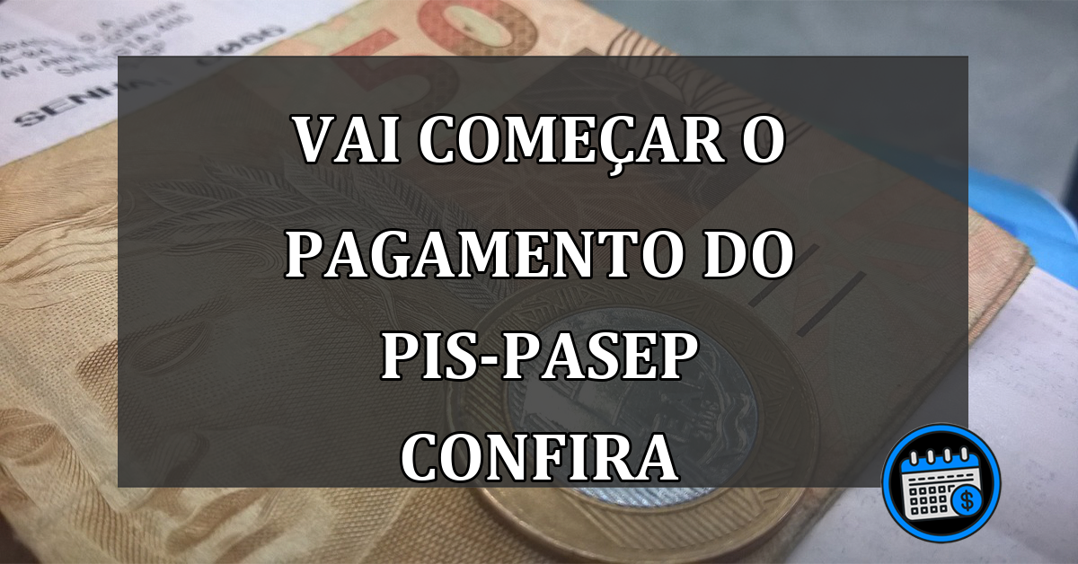 vai começar o pagamento do pis-pasep confira