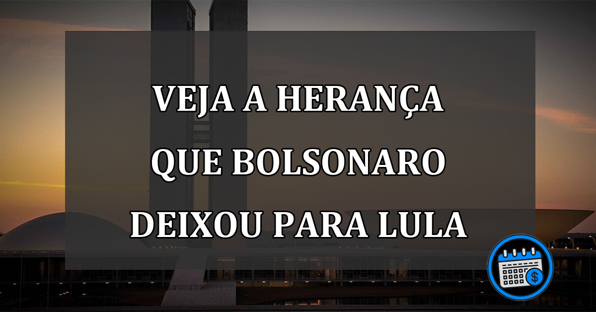 veja a herança que bolsonaro deixou para lula