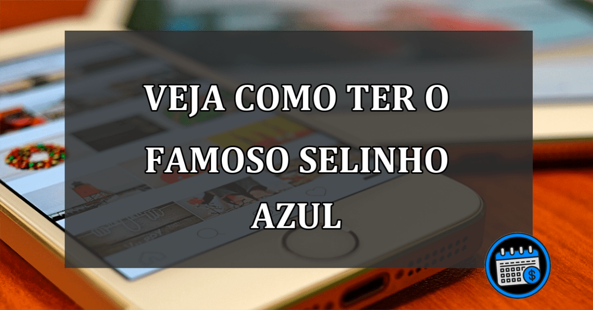 veja como ter o famoso selinho azul