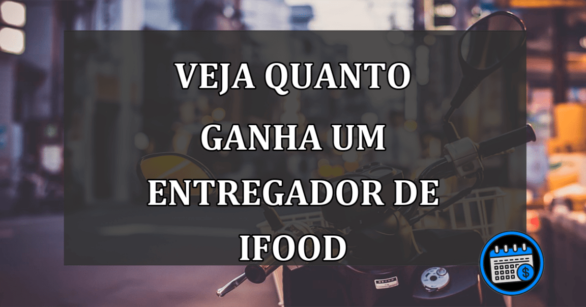 veja quanto ganha um entregador de Ifood