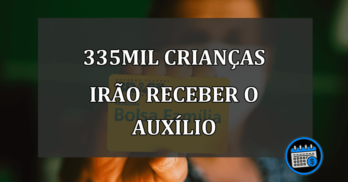 335mil crianças irão receber o auxílio