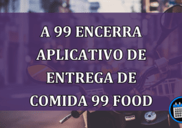 A 99 encerra aplicativo de entrega de comida 99 Food