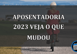 APOSENTADORIA 2023 VEJA O QUE MUDOU