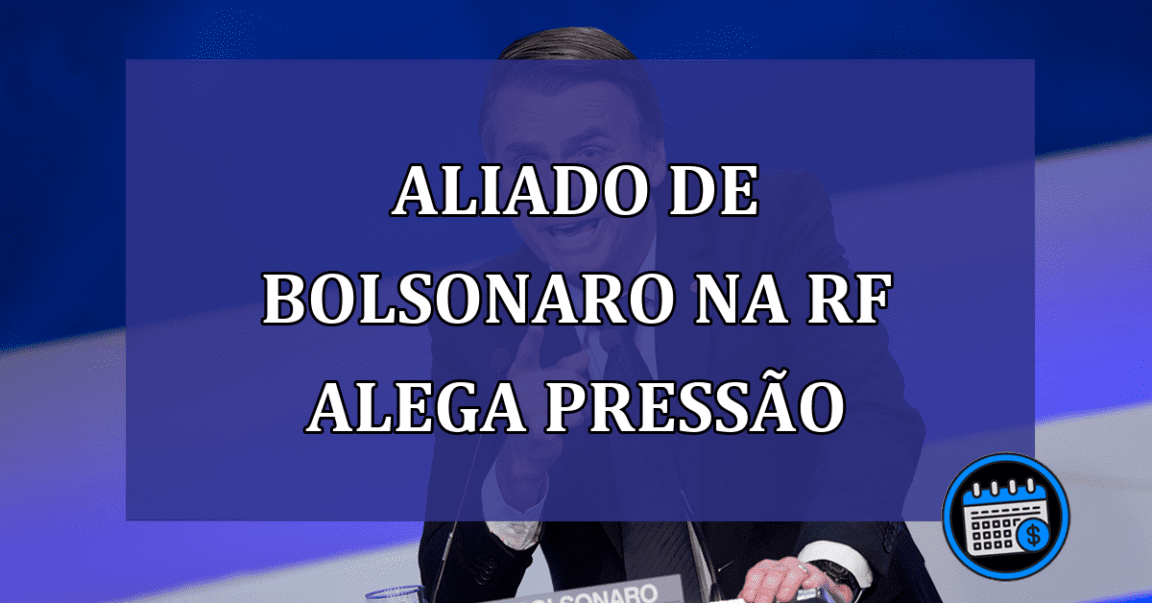 Aliado de Bolsonaro na RF alega pressao