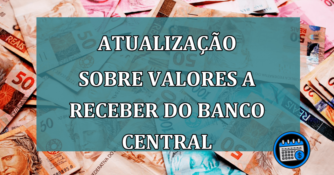 Atualizacao sobre Valores a Receber do Banco Central