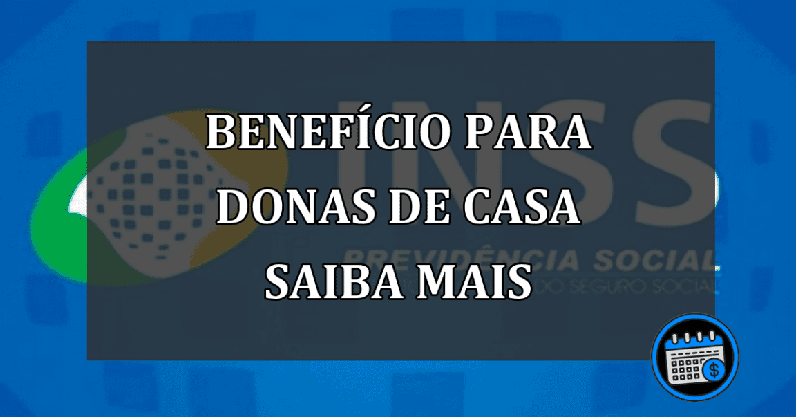 benefício para donas de casa saiba mais