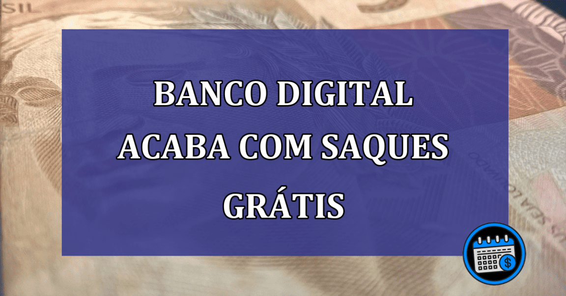 Banco digital acaba com saques gratis