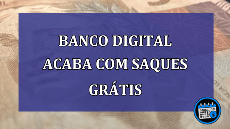 Banco digital acaba com saques gratis