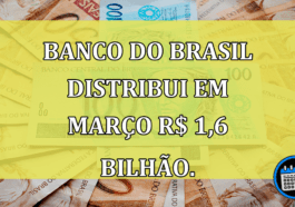 Banco do Brasil distribui em marco R$ 1,6 bilhão.