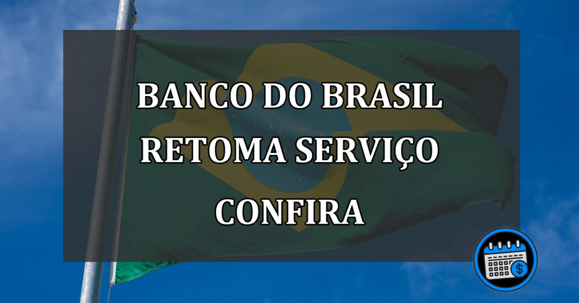 Banco do Brasil retoma serviço confira