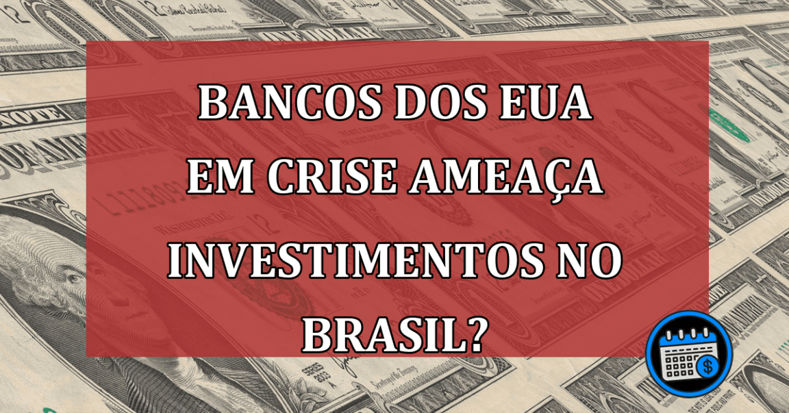 Bancos dos EUA em Crise Ameaça Investimentos no brasil?