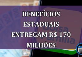 Benefícios estaduais entregam R$ 170 milhões para esses brasileiros!