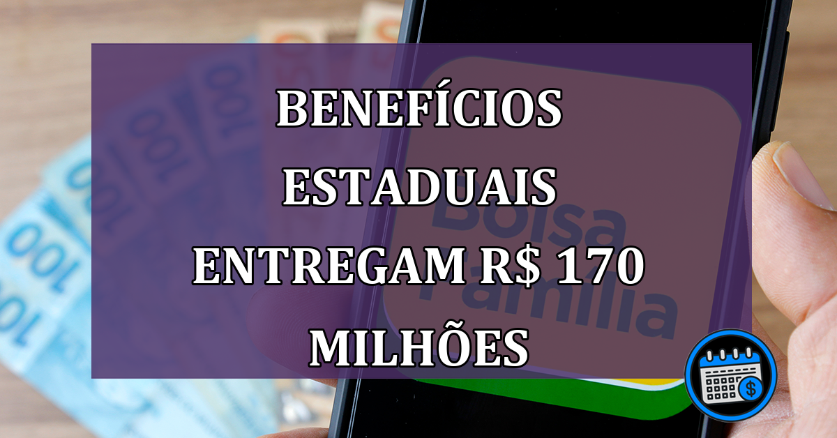 Benefícios estaduais entregam R$ 170 milhões para esses brasileiros!