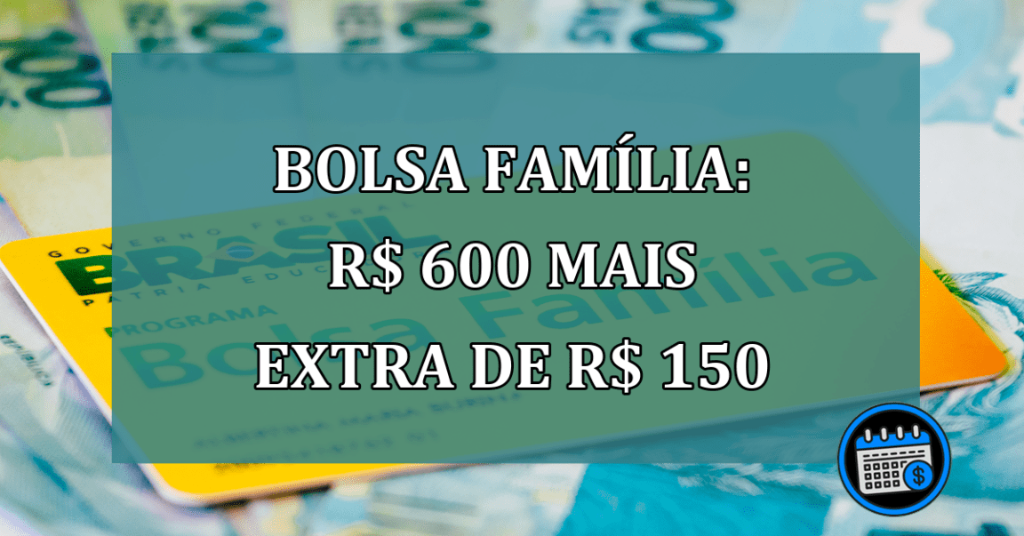 Bolsa Familia: R$ 600 mais extra de R$ 150