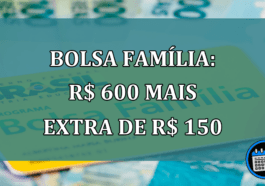 Bolsa Familia: R$ 600 mais extra de R$ 150