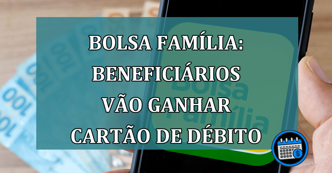 Bolsa Familia: beneficiarios vao ganhar cartao de debito