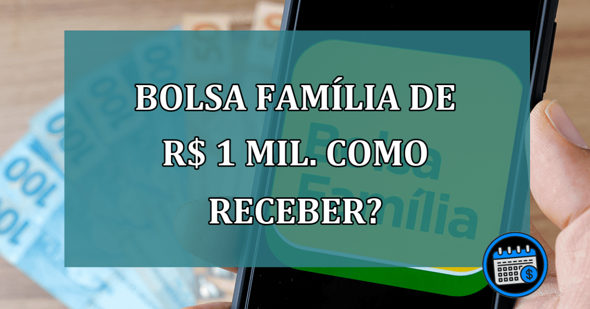 Bolsa Familia de R$ 1 mil. Como receber?