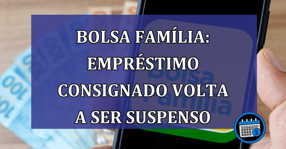 Bolsa Familia: emprestimo consignado volta a ser suspenso