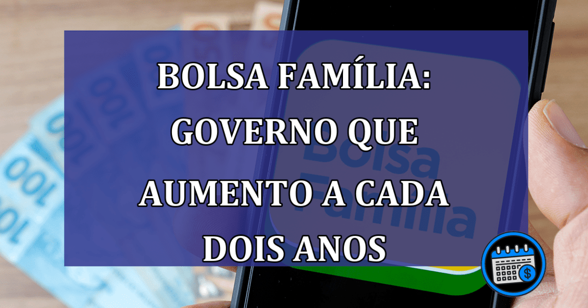 Bolsa Familia: governo que aumento a cada dois anos